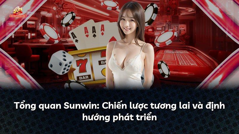 Tổng quan Sunwin: Chiến lược tương lai và định hướng phát triển