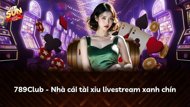 789Club - Nhà cái tài xỉu livestream xanh chín