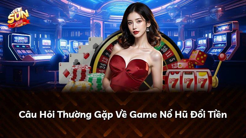 Câu Hỏi Thường Gặp Về Game Nổ Hũ Đổi Tiền