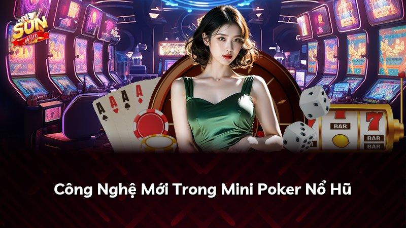 Công Nghệ Mới Trong Mini Poker Nổ Hũ