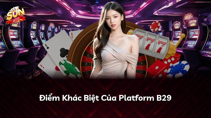 Điểm Khác Biệt Của Platform B29