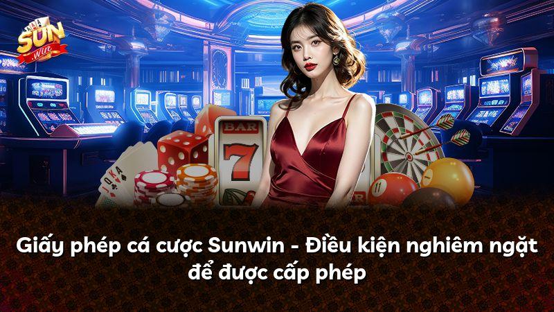 Giấy phép cá cược Sunwin - Điều kiện nghiêm ngặt để được cấp phép