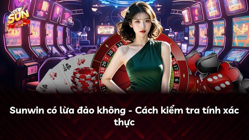 Sunwin có lừa đảo không - Cách kiểm tra tính xác thực