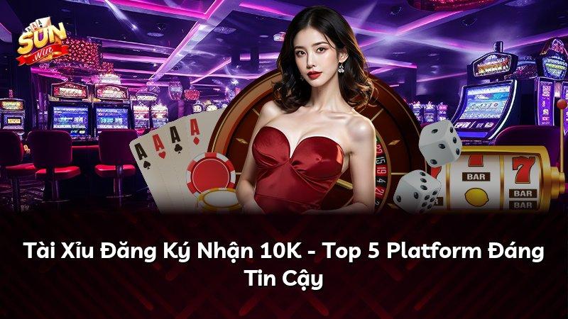 Tài Xỉu Đăng Ký Nhận 10K - Top 5 Platform Đáng Tin Cậy