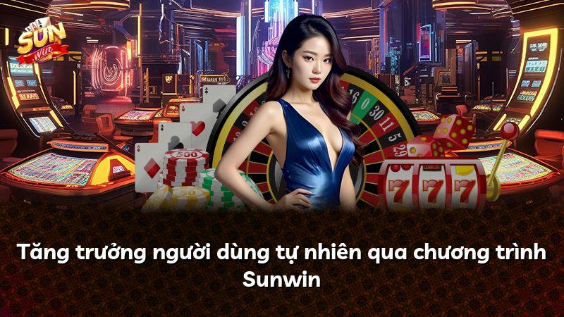 Tăng trưởng người dùng tự nhiên qua chương trình Sunwin