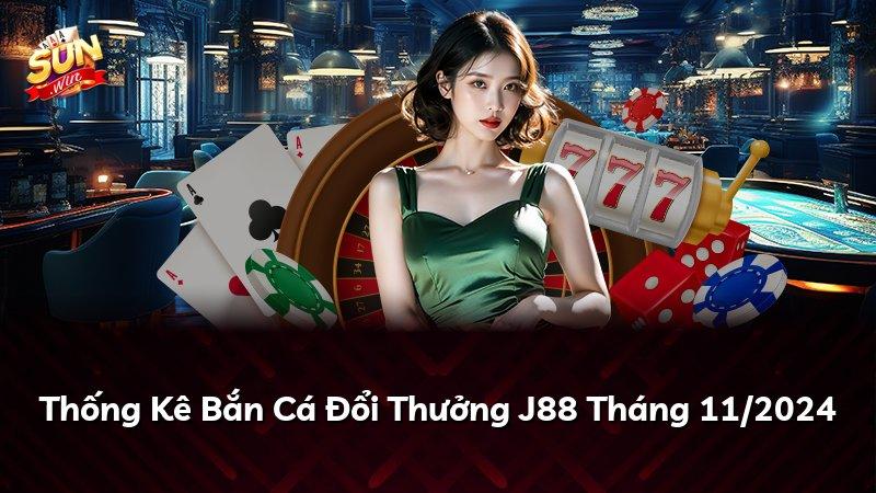 Thống Kê Bắn Cá Đổi Thưởng J88 Tháng 11/2026