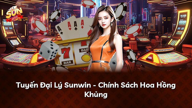 Tuyến Đại Lý Sunwin - Chính Sách Hoa Hồng Khủng