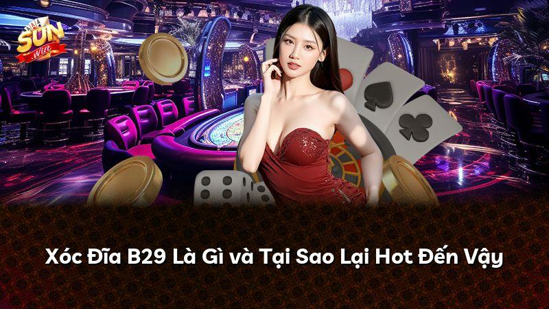 Xóc Đĩa B29 Là Gì và Tại Sao Lại Hot Đến Vậy