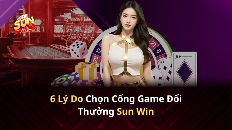 Lý do chọn tải Sun Win - Cổng game Sunwin uy tín